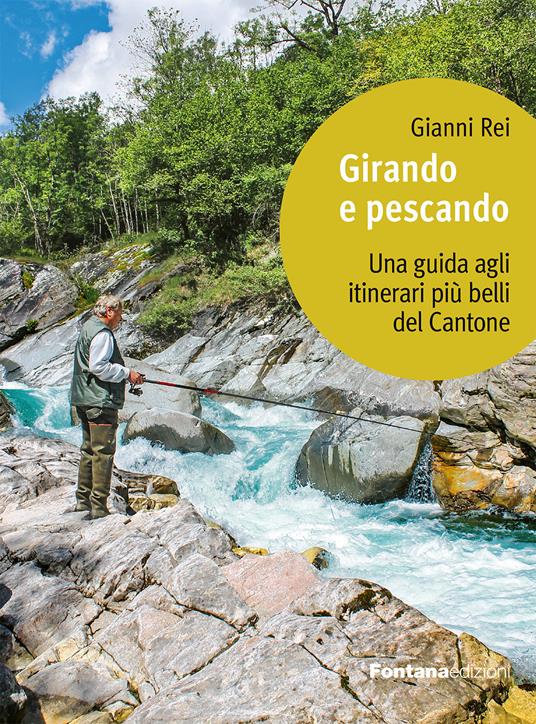 Girando e pescando : una guida agli itinerari più belli del Cantone