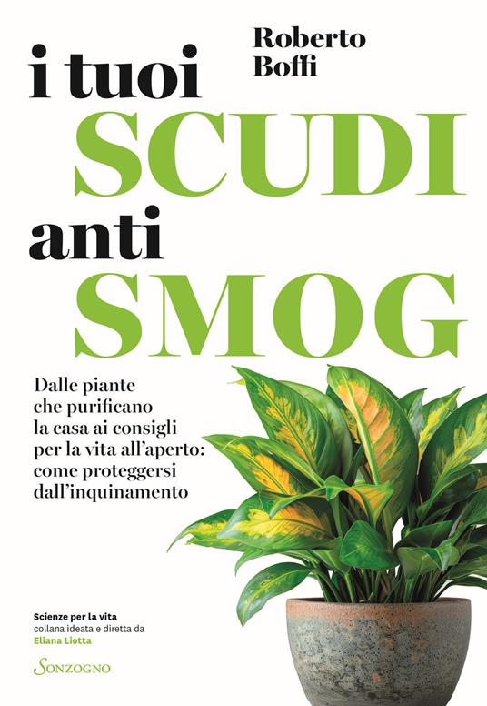 tuoi scudi antismog : dalle piante che purificano la casa ai consigli per la vita all'aperto : come proteggersi dall'inquinamento / Roberto Boffi