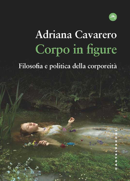 Corpo in figure : filosofia e politica della corporeit&agrave;