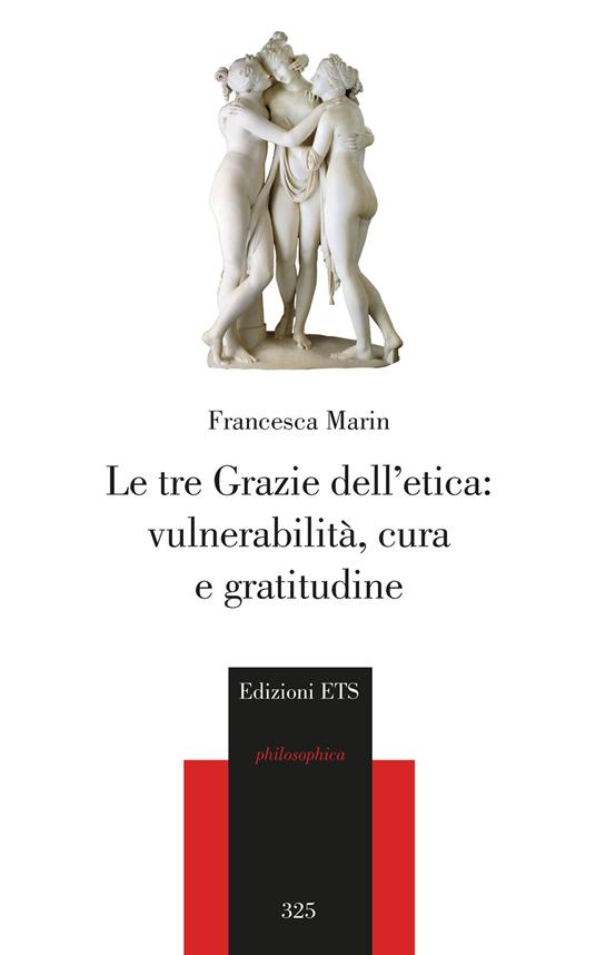Le tre Grazie dell'etica: vulnerabilit&agrave;, cura e gratitudine