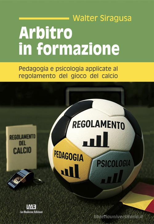 Arbitro in formazione. Pedagogia e psicologia applicate al regolamento del calcio