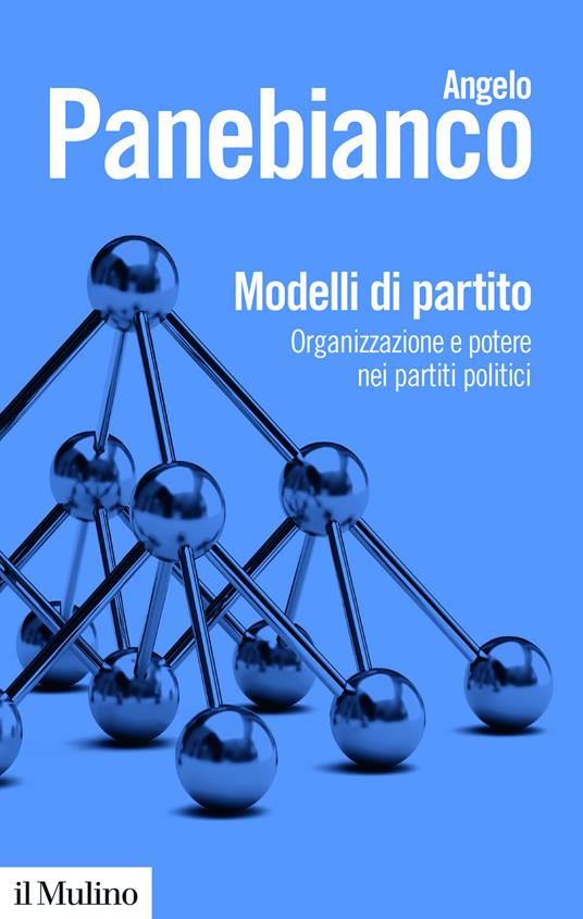 Modelli di partito : organizzazione e potere nei partiti politici. Nuova ediz.