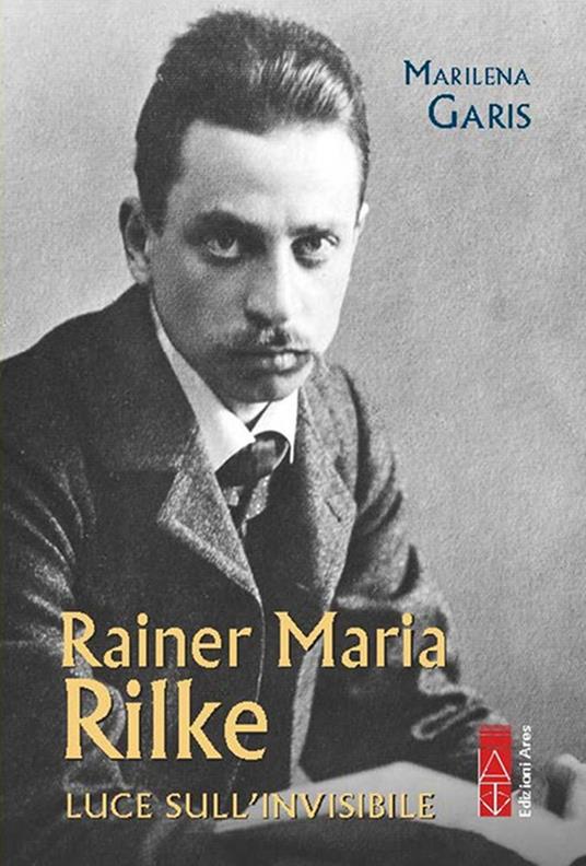 Rainer Maria Rilke : luce sull'invisibile
